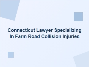Connecticut Lawyer for Farm Road Collision Injuries