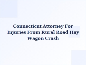 Connecticut Attorney for Rural Hay Wagon Crash Injuries
