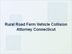 Rural Road Farm Vehicle Collision Attorney in Connecticut
