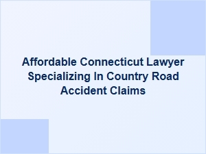 Affordable Connecticut Lawyer for Country Road Accident Claims