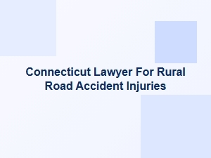 Connecticut Lawyer for Rural Road Accident Injuries