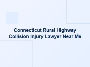 Connecticut Rural Highway Collision Injury Lawyer Near Me