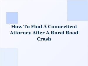 How to Find a Connecticut Attorney After a Rural Road Crash