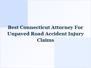 Best Connecticut Attorney for Unpaved Road Accident Injury Claims