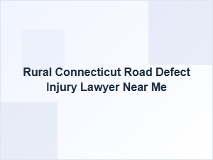 Rural Connecticut Road Defect Injury Lawyer Near Me