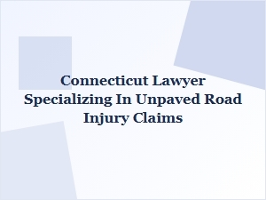 Connecticut Lawyer for Unpaved Road Injury Claims